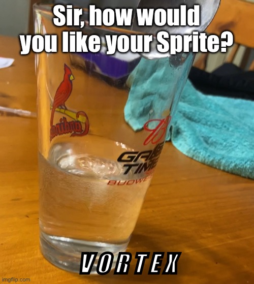 Sprite Soda Vortex Meme | Sir, how would you like your Sprite? V O R T E X | image tagged in soda | made w/ Imgflip meme maker