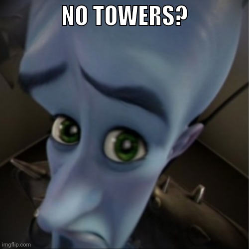 Megamind peeking | NO TOWERS? | image tagged in megamind peeking | made w/ Imgflip meme maker