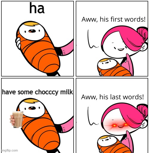 CHOCCY MULK | ha; have some chocccy milk | image tagged in aww his last words | made w/ Imgflip meme maker