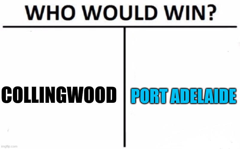Tonight at 9:45 | COLLINGWOOD; PORT ADELAIDE | image tagged in memes,who would win,afl | made w/ Imgflip meme maker