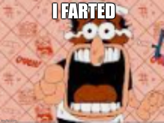 he said a bad word?!!?!??!? | I FARTED | image tagged in he said a bad word | made w/ Imgflip meme maker