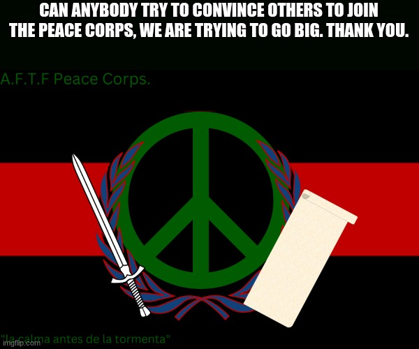 Yup, yup. Also we have 69 members, nice... | CAN ANYBODY TRY TO CONVINCE OTHERS TO JOIN THE PEACE CORPS, WE ARE TRYING TO GO BIG. THANK YOU. | image tagged in a f t f peace corps flag | made w/ Imgflip meme maker