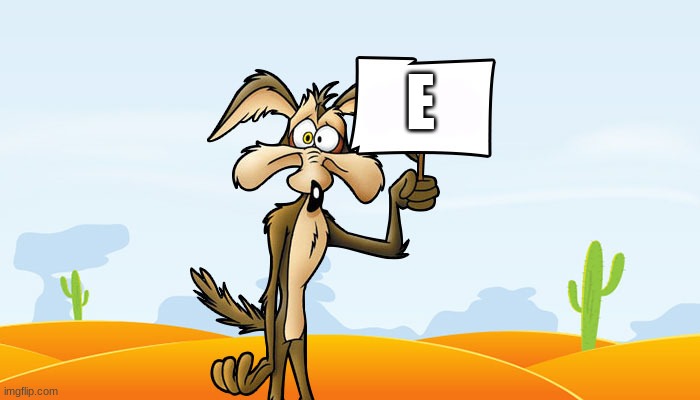 Wile E. Coyote Sign | E | image tagged in wile e coyote sign | made w/ Imgflip meme maker