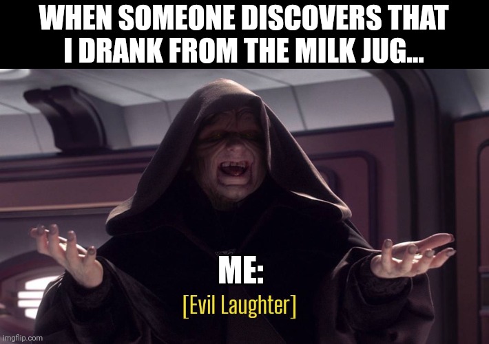 I'm so evil I drank from the milk jug | WHEN SOMEONE DISCOVERS THAT I DRANK FROM THE MILK JUG... ME: | image tagged in evil laughter | made w/ Imgflip meme maker