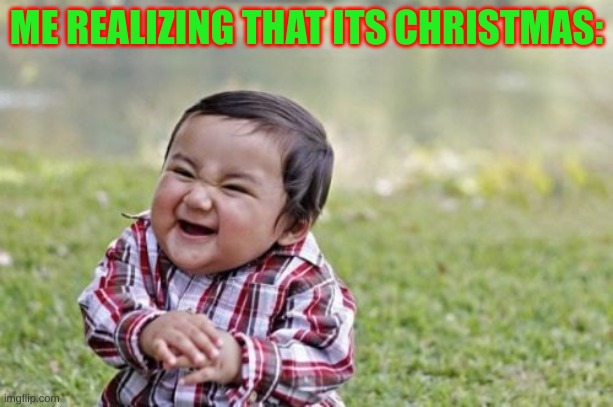 "its time to give my freinds 1m presents! >:D" | ME REALIZING THAT ITS CHRISTMAS: | image tagged in memes,evil toddler | made w/ Imgflip meme maker