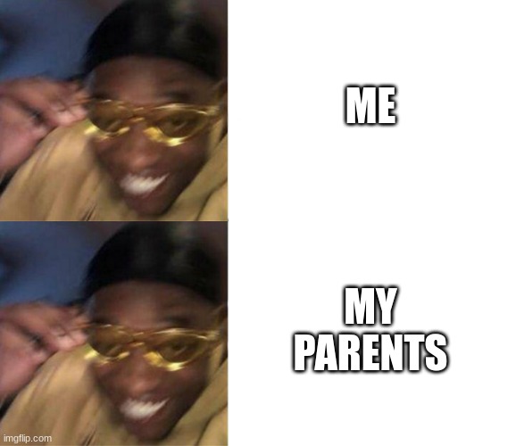 Black Guy Crying and Black Guy Laughing | ME MY PARENTS | image tagged in black guy crying and black guy laughing | made w/ Imgflip meme maker