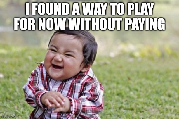 Evil Toddler Meme | I FOUND A WAY TO PLAY FOR NOW WITHOUT PAYING | image tagged in memes,evil toddler | made w/ Imgflip meme maker