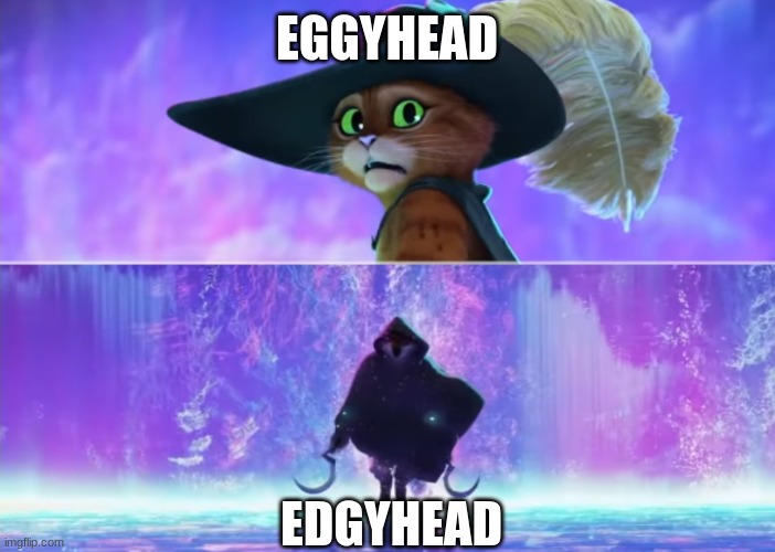 Edgyhead is one of the few things Eggyhead fears, and Eggy's DEATHLY afraid of Edgy too. | EGGYHEAD; EDGYHEAD | image tagged in puss and boots scared | made w/ Imgflip meme maker