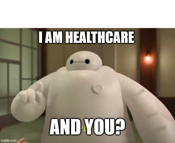 I am healthcare | I AM HEALTHCARE; AND YOU? | image tagged in i am healthcare | made w/ Imgflip meme maker