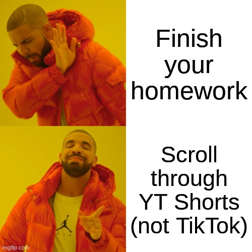 Relatable Title | Finish your homework; Scroll through YT Shorts (not TikTok) | image tagged in memes,drake hotline bling,school,homework,youtube,shorts | made w/ Imgflip meme maker