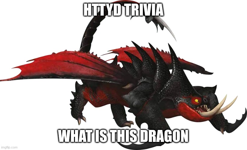 No hints | HTTYD TRIVIA; WHAT IS THIS DRAGON | made w/ Imgflip meme maker
