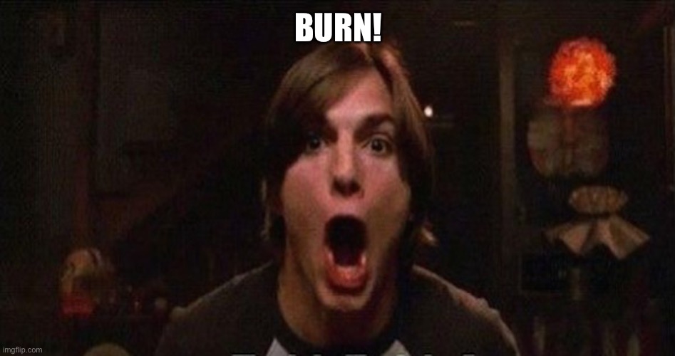 Kelso Burn | BURN! | image tagged in kelso burn | made w/ Imgflip meme maker