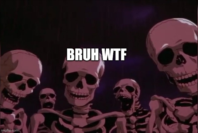 Berserk skeleton | BRUH WTF | image tagged in berserk skeleton | made w/ Imgflip meme maker