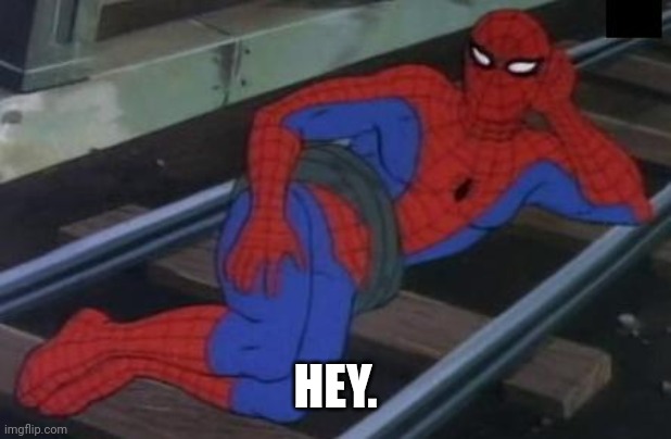 Sexy Railroad Spiderman Meme | HEY. | image tagged in memes,sexy railroad spiderman,spiderman | made w/ Imgflip meme maker