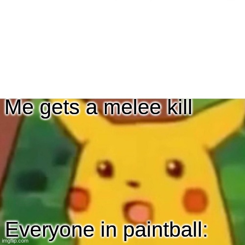 incert funny title | Me gets a melee kill; Everyone in paintball: | image tagged in memes,surprised pikachu | made w/ Imgflip meme maker