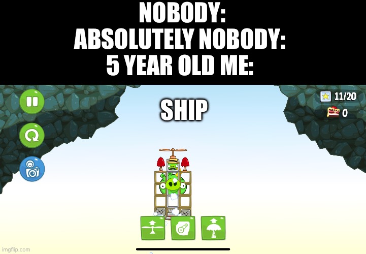 Bad piggies ? | NOBODY:
ABSOLUTELY NOBODY: 
5 YEAR OLD ME:; SHIP | image tagged in pig,rocket,ship,not funny | made w/ Imgflip meme maker