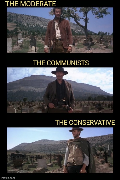 The Mexican Showdown | THE MODERATE; THE COMMUNISTS; THE CONSERVATIVE | image tagged in the good the bad and the ugly,communists,conservatives,libertarians | made w/ Imgflip meme maker