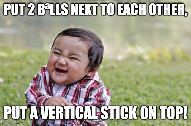 What shape is this? | PUT 2 BªLLS NEXT TO EACH OTHER, PUT A VERTICAL STICK ON TOP! | image tagged in memes,evil toddler | made w/ Imgflip meme maker