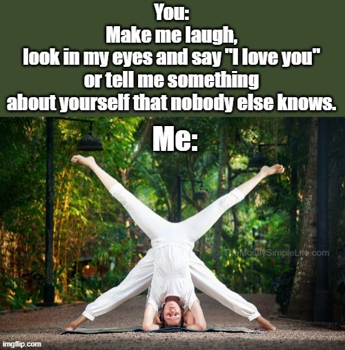 You do this, I do this. | image tagged in funny,love,relationships,yoga,flexible,legs | made w/ Imgflip meme maker