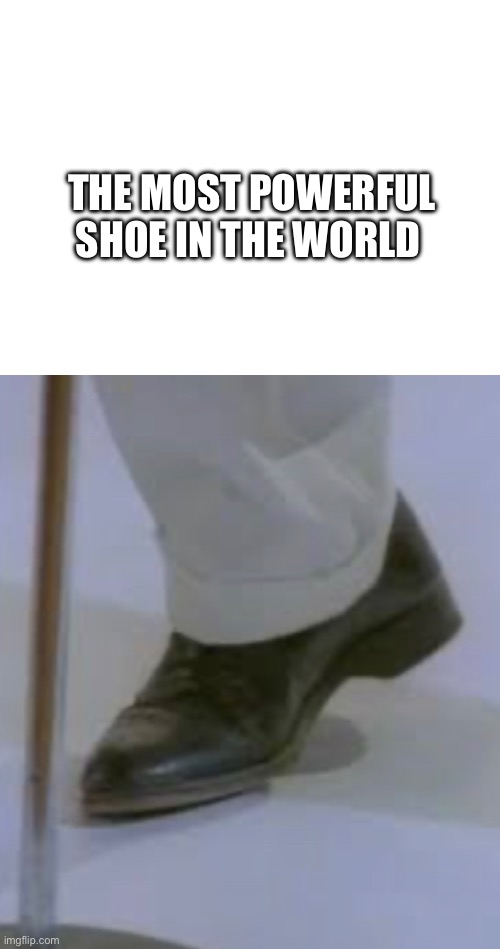 The most powerful shoe |  THE MOST POWERFUL SHOE IN THE WORLD | image tagged in rickroll,shoes,power | made w/ Imgflip meme maker