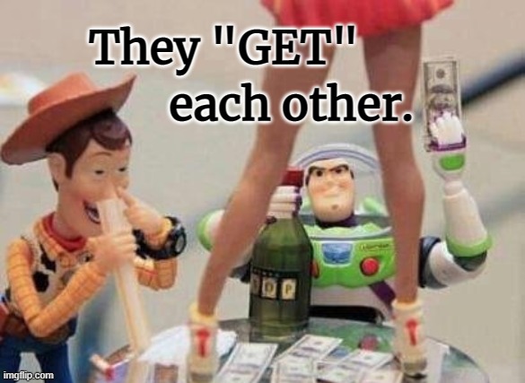 "Getting" each other. |  They "GET"; each other. | image tagged in satire,humor,toy story,buzz and woody | made w/ Imgflip meme maker