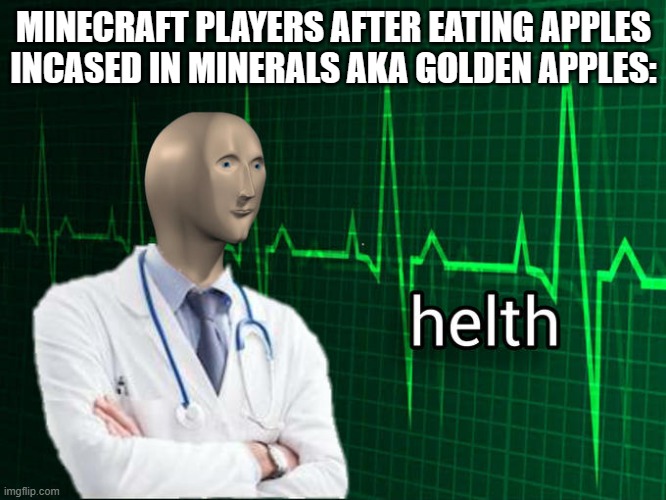 Minecraft Logic...? :I | MINECRAFT PLAYERS AFTER EATING APPLES INCASED IN MINERALS AKA GOLDEN APPLES: | image tagged in stonks helth | made w/ Imgflip meme maker