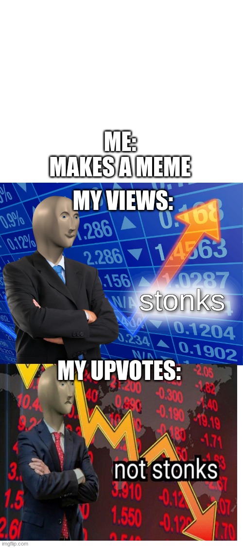 I swear this is not upvote begging | MY VIEWS:; ME: MAKES A MEME; MY UPVOTES: | image tagged in stonks,memes,meme man | made w/ Imgflip meme maker
