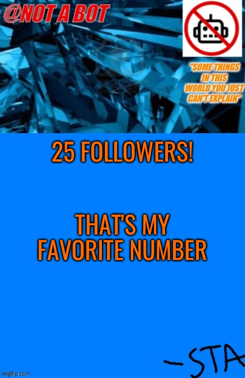 Please do not ruin this amount (No, that's not reverse sycology)(or however you spell that) | 25 FOLLOWERS! THAT'S MY FAVORITE NUMBER | image tagged in not a bot temp,25 | made w/ Imgflip meme maker