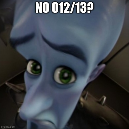 Megamind peeking | NO 012/13? | image tagged in megamind peeking | made w/ Imgflip meme maker