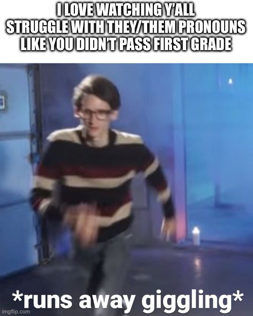 balls | I LOVE WATCHING Y’ALL STRUGGLE WITH THEY/THEM PRONOUNS LIKE YOU DIDN’T PASS FIRST GRADE | image tagged in neil cicierega | made w/ Imgflip meme maker