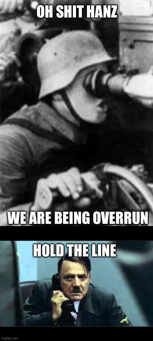POV. Eastern Front, 1944 | OH SHIT HANZ; WE ARE BEING OVERRUN; HOLD THE LINE | image tagged in german soldier pog,hitler telephone,wwii | made w/ Imgflip meme maker