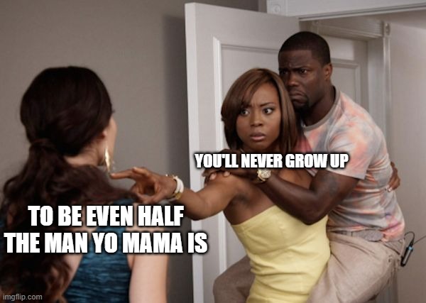 yo mama | YOU'LL NEVER GROW UP; TO BE EVEN HALF THE MAN YO MAMA IS | image tagged in protected kevin hart | made w/ Imgflip meme maker