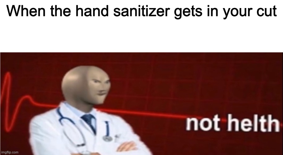 not helth | When the hand sanitizer gets in your cut | image tagged in meme man not helth | made w/ Imgflip meme maker