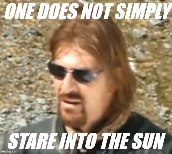 Boromir with shades | ONE DOES NOT SIMPLY; STARE INTO THE SUN | image tagged in rmk | made w/ Imgflip meme maker