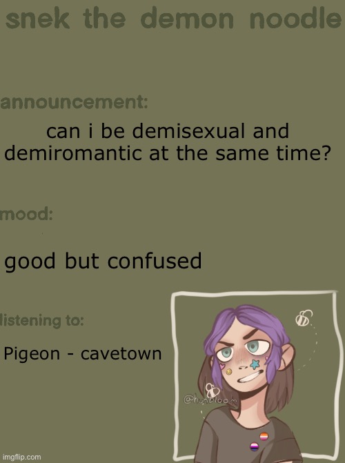 snek the demon noodle announcement temp | can i be demisexual and demiromantic at the same time? good but confused; Pigeon - cavetown | image tagged in snek the demon noodle announcement temp | made w/ Imgflip meme maker