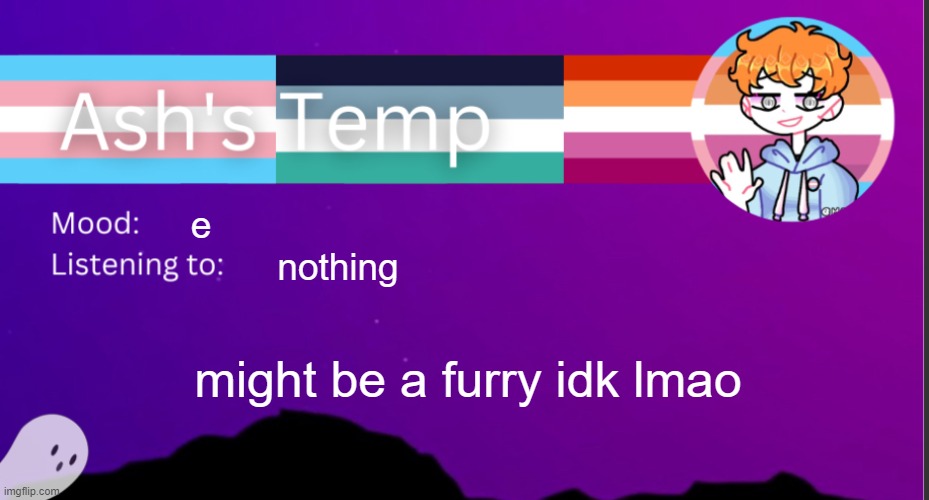 yep | e; nothing; might be a furry idk lmao | image tagged in h | made w/ Imgflip meme maker