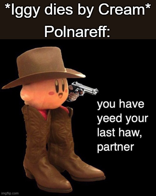 You have yeed your last haw partner | *Iggy dies by Cream*; Polnareff: | image tagged in you have yeed your last haw partner,jojo's bizarre adventure,fun | made w/ Imgflip meme maker