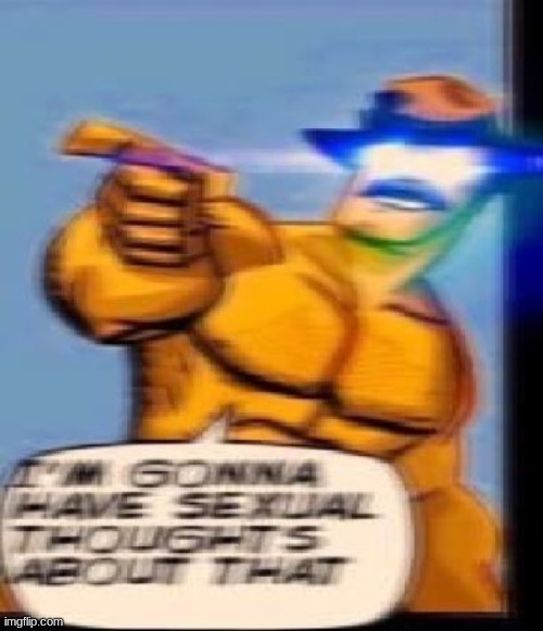 https://imgflip.com/memegenerator/449734492/Im-gonna-have-sexual-thoughts-about-that | image tagged in i'm gonna have sexual thoughts about that | made w/ Imgflip meme maker