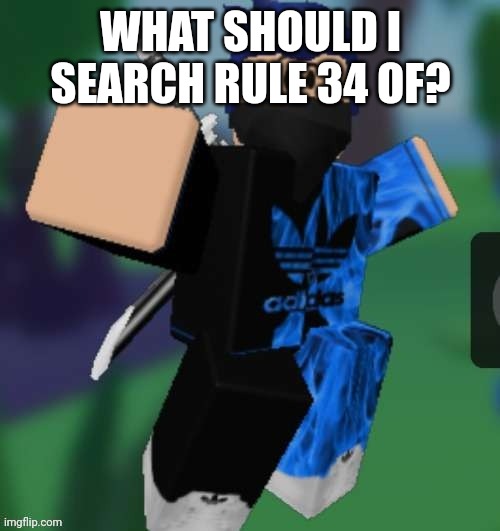 I'm just bored | WHAT SHOULD I SEARCH RULE 34 OF? | image tagged in mr beeeeeaaaaaa | made w/ Imgflip meme maker