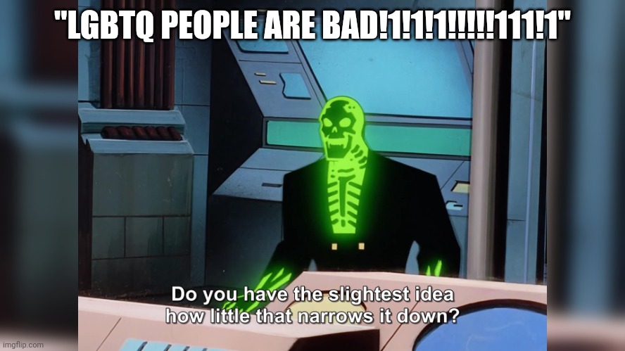 They are ungrateful idiots who don't know how to get off MSMG (@randumb) | "LGBTQ PEOPLE ARE BAD!1!1!1!!!!!111!1" | image tagged in do you have the slightest idea | made w/ Imgflip meme maker