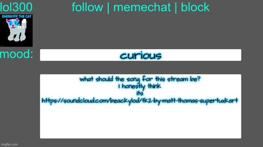 Lol300 announcement temp 3 | curious; what should the song for this stream be?
I honestly think its https://soundcloud.com/beackylod/tk2-by-matt-thomas-supertuxkart | image tagged in lol300 announcement temp 3 | made w/ Imgflip meme maker