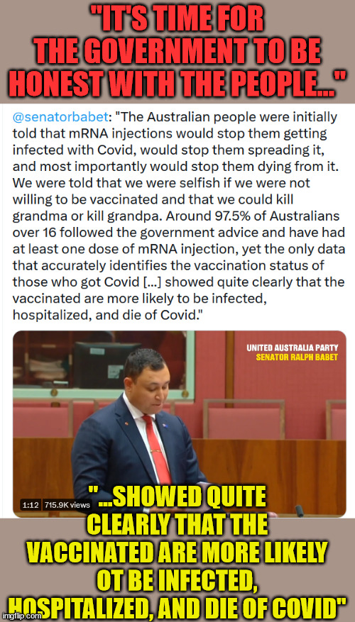 Covid vaccine truth...  I told you so... | "IT'S TIME FOR THE GOVERNMENT TO BE HONEST WITH THE PEOPLE..."; "...SHOWED QUITE CLEARLY THAT THE VACCINATED ARE MORE LIKELY OT BE INFECTED, HOSPITALIZED, AND DIE OF COVID" | image tagged in covid vaccine,truth | made w/ Imgflip meme maker