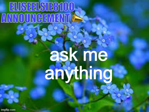 EliseElsie8100 Announcement | ask me anything | image tagged in eliseelsie8100 announcement | made w/ Imgflip meme maker