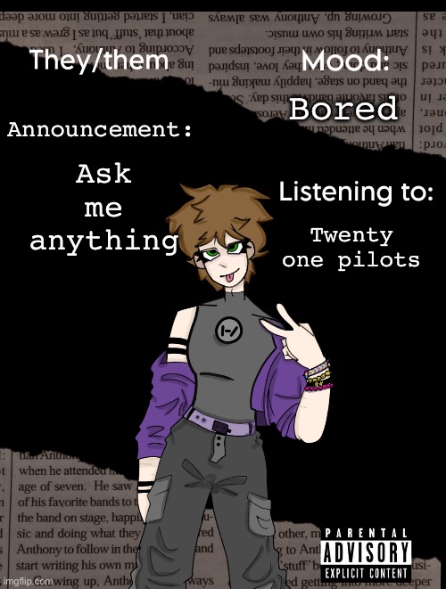 Sea sea sera sfavdgfnjhsghdfsafgdsh | Ask me anything; Bored; Announcement:; Twenty one pilots | image tagged in new acc template | made w/ Imgflip meme maker