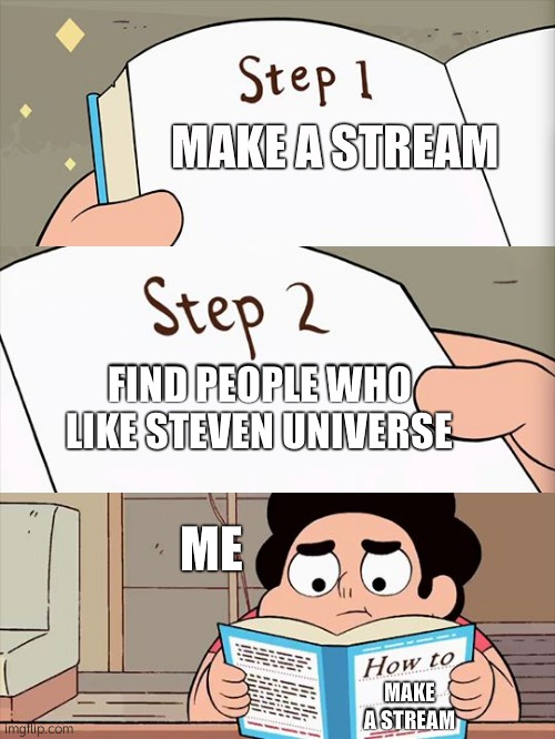 Welcome! | MAKE A STREAM; FIND PEOPLE WHO LIKE STEVEN UNIVERSE; ME; MAKE A STREAM | made w/ Imgflip meme maker