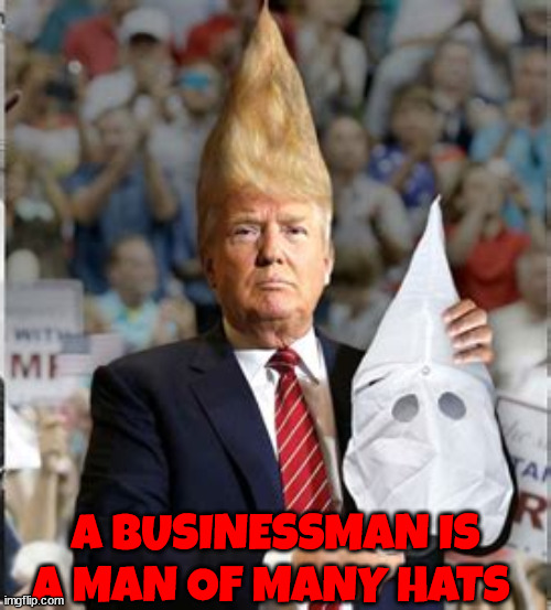 Man of many hats | A BUSINESSMAN IS A MAN OF MANY HATS | image tagged in donald trump | made w/ Imgflip meme maker