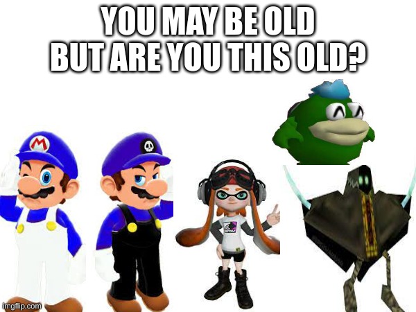 oh the memories | YOU MAY BE OLD BUT ARE YOU THIS OLD? | image tagged in you may be old but are you this old | made w/ Imgflip meme maker
