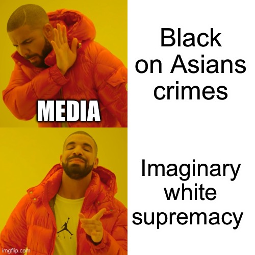 Drake Hotline Bling | Black on Asians crimes; MEDIA; Imaginary white supremacy | image tagged in memes,drake hotline bling,crime,biased media | made w/ Imgflip meme maker