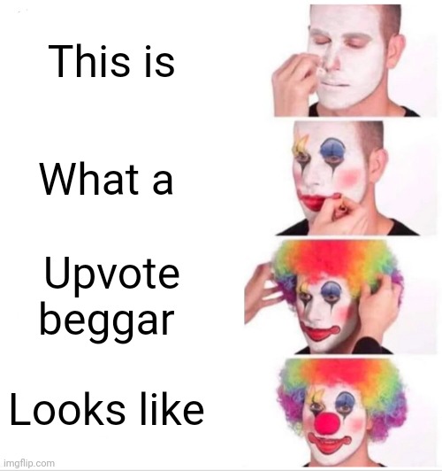 Clown Applying Makeup Meme | This is; What a; Upvote beggar; Looks like | image tagged in memes,clown applying makeup | made w/ Imgflip meme maker