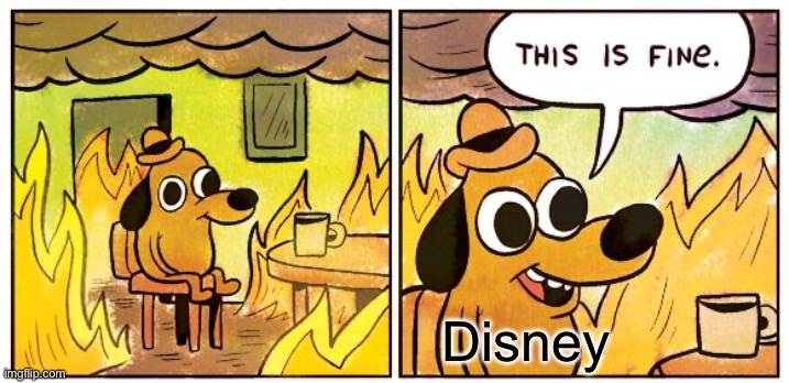 This is them right now | Disney | image tagged in memes,this is fine | made w/ Imgflip meme maker